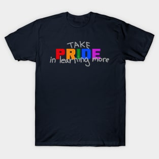 Take Pride in Learning More - Pride Month June 2020 T-Shirt